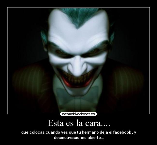 Esta es la cara.... -