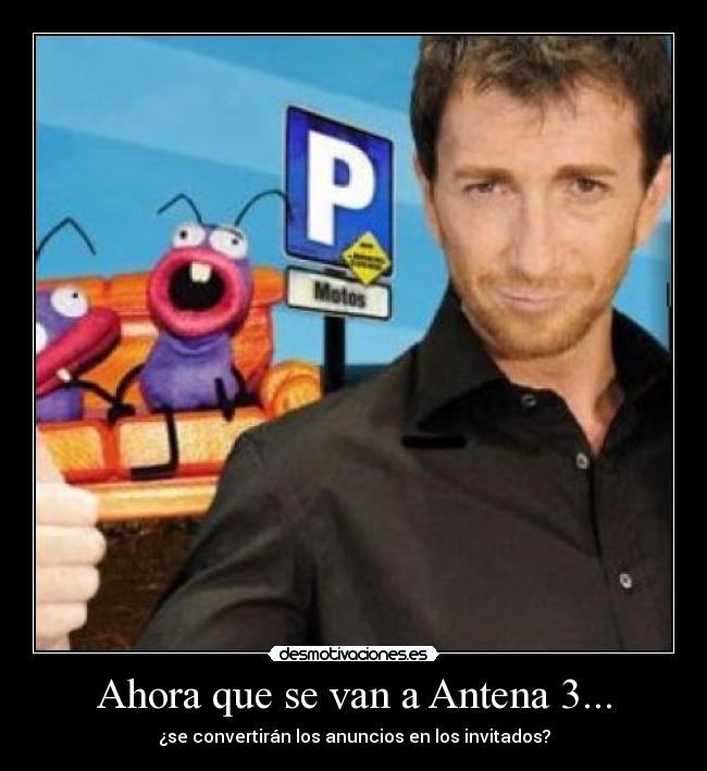 Ahora que se van a Antena 3... - ¿se convertirán los anuncios en los invitados?