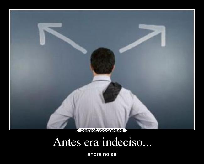 Antes era indeciso... - 