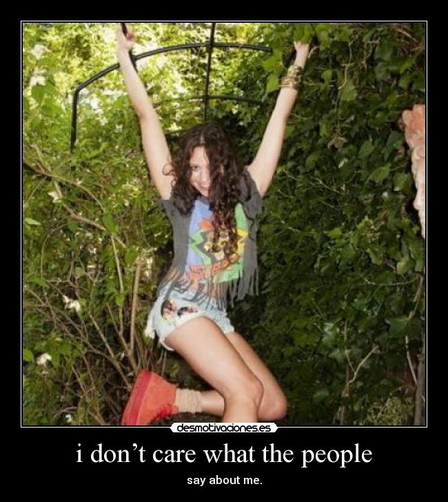 i don’t care what the people - say about me.
