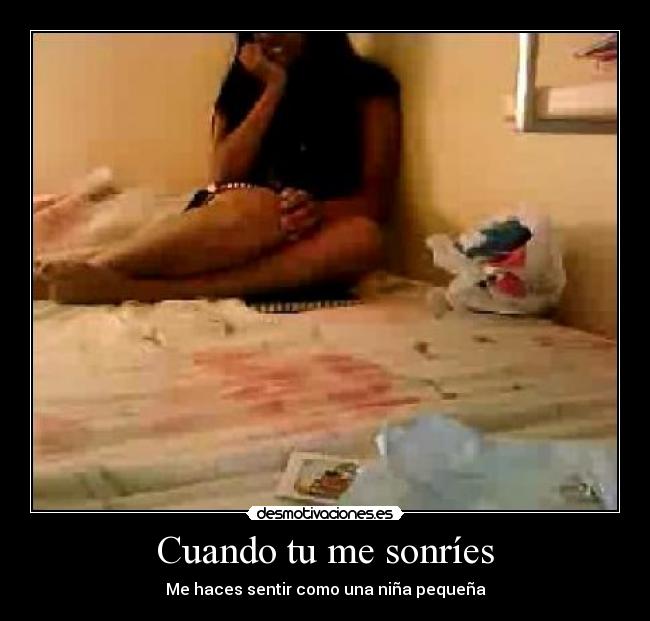 Cuando tu me sonríes - Me haces sentir como una niña pequeña