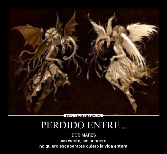 PERDIDO ENTRE... - DOS MARES
sin viento, sin bandera
no quiero escaparates quiero la vida entera.