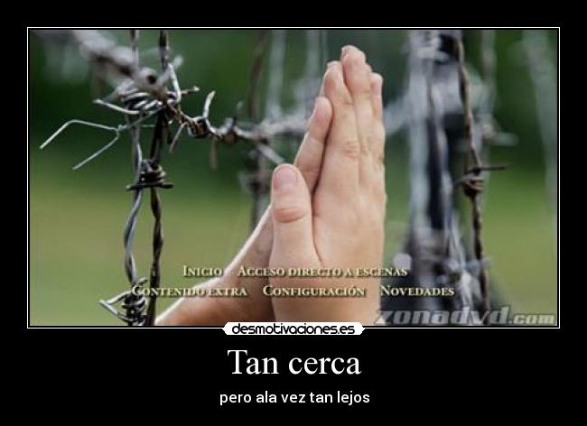 Tan cerca - pero ala vez tan lejos