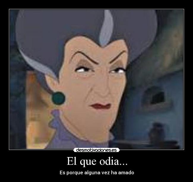 El que odia... - Es porque alguna vez ha amado