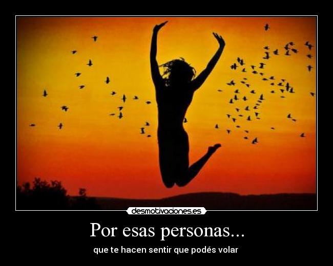 Por esas personas... - que te hacen sentir que podés volar 