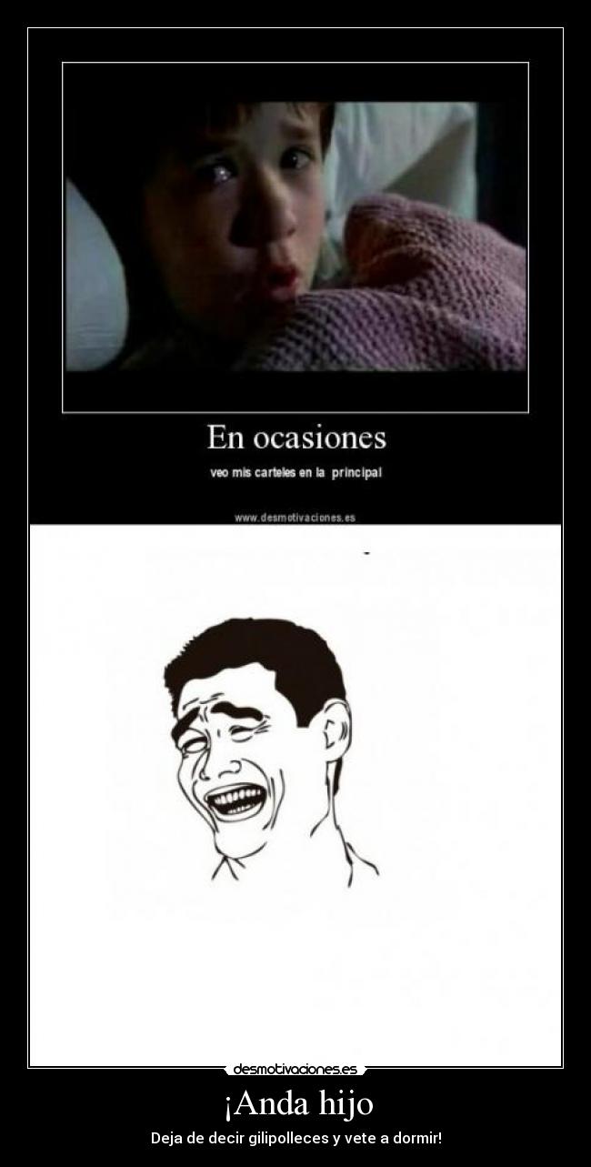 ¡Anda hijo - Deja de decir gilipolleces y vete a dormir!