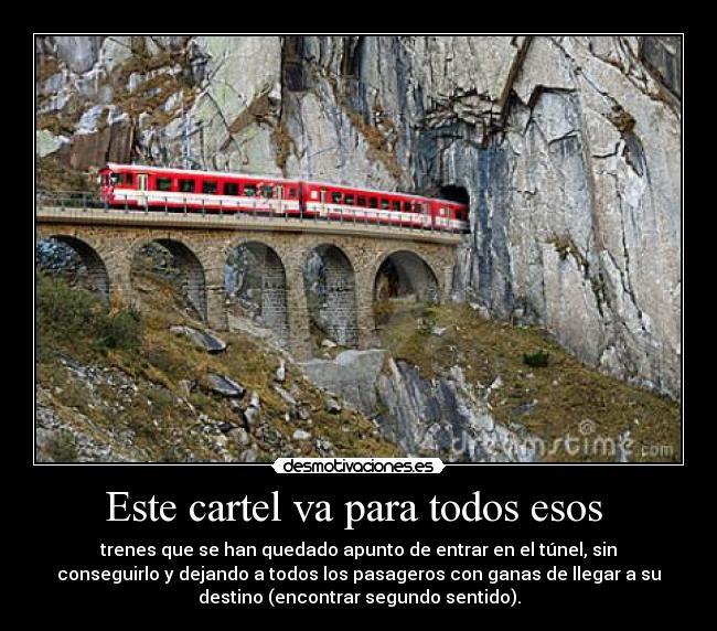 Este cartel va para todos esos  - trenes que se han quedado apunto de entrar en el túnel, sin
conseguirlo y dejando a todos los pasageros con ganas de llegar a su
destino (encontrar segundo sentido).