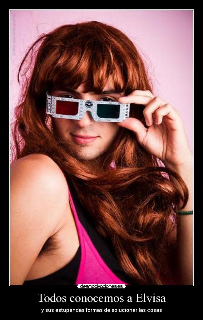 Todos conocemos a Elvisa - y sus estupendas formas de solucionar las cosas