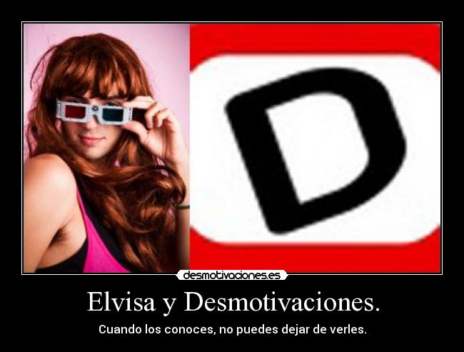 Elvisa y Desmotivaciones. - Cuando los conoces, no puedes dejar de verles.