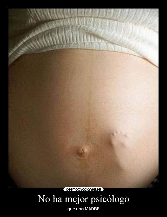 No ha mejor psicólogo - que una MADRE.
