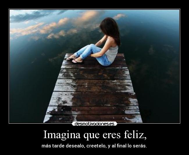 Imagina que eres feliz, -