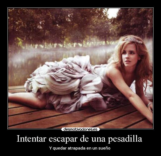 Intentar escapar de una pesadilla  - Y quedar atrapada en un sueño 