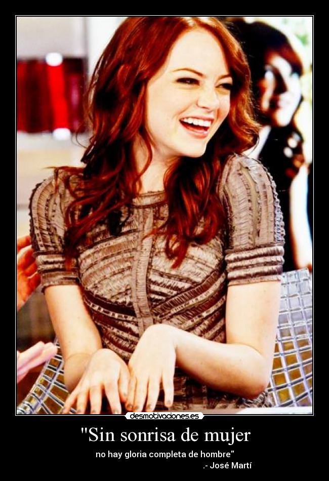 Sin sonrisa de mujer - no hay gloria completa de hombre
                                                              .- José Martí