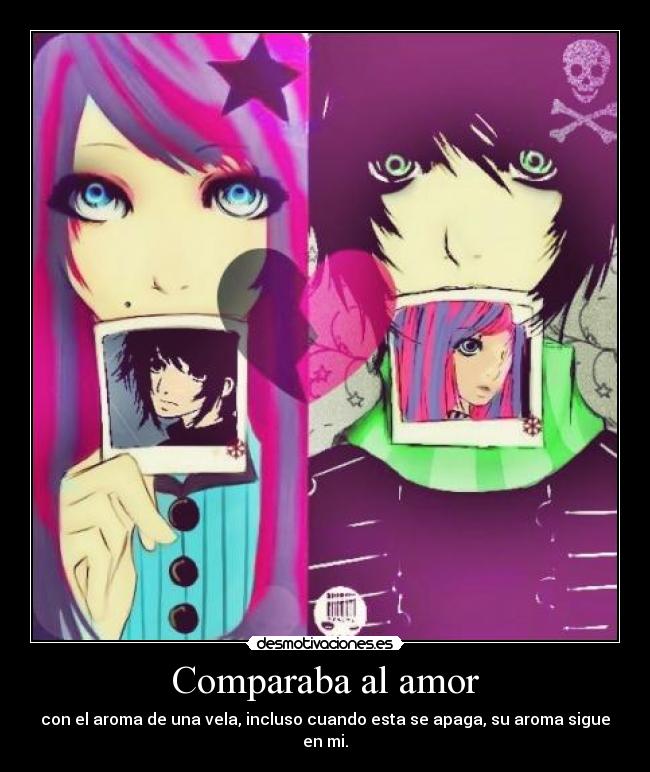 Comparaba al amor - con el aroma de una vela, incluso cuando esta se apaga, su aroma sigue en mi.