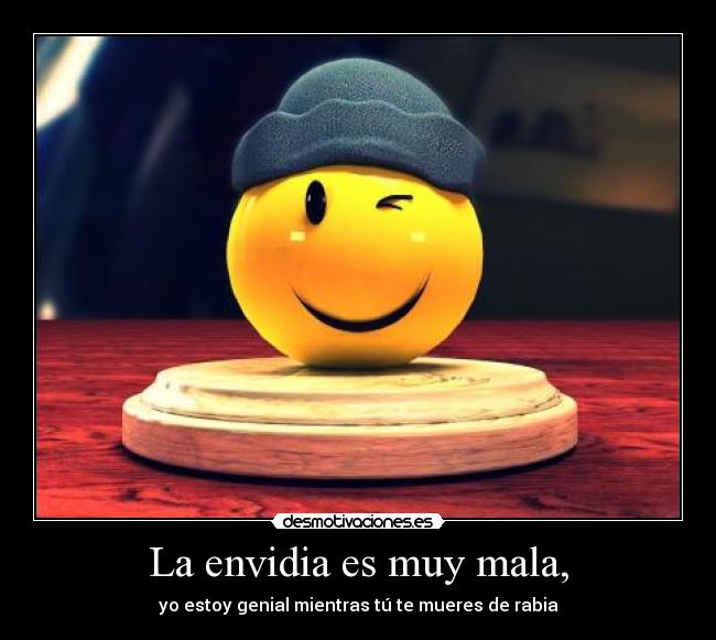 La envidia es muy mala, - 