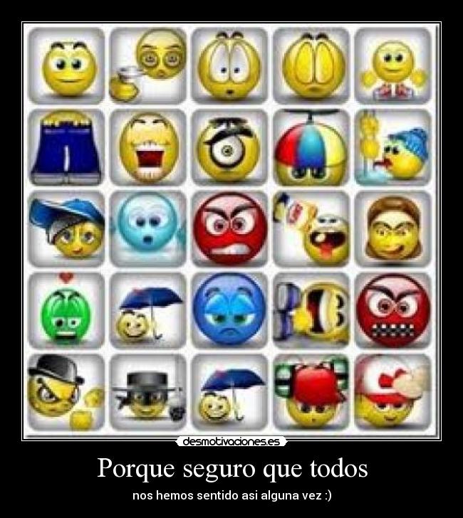 Porque seguro que todos - nos hemos sentido asi alguna vez :)