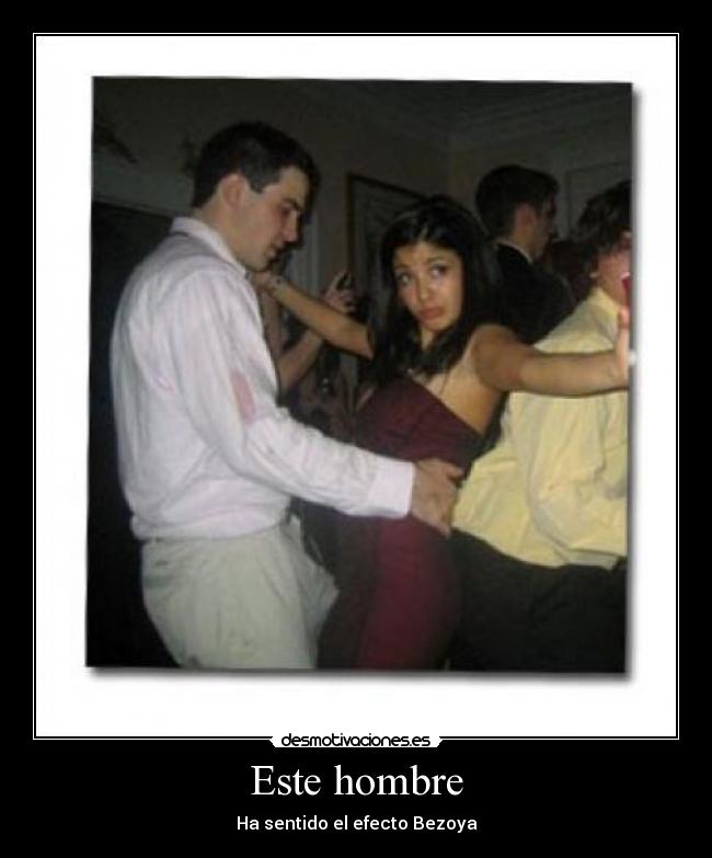 Este hombre - Ha sentido el efecto Bezoya
