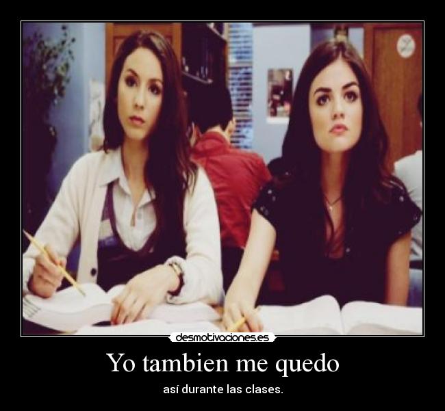Yo tambien me quedo - así durante las clases.