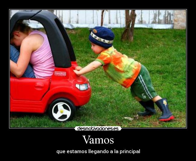 Vamos - que estamos llegando a la principal