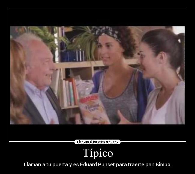 Típico - Llaman a tu puerta y es Eduard Punset para traerte pan Bimbo.