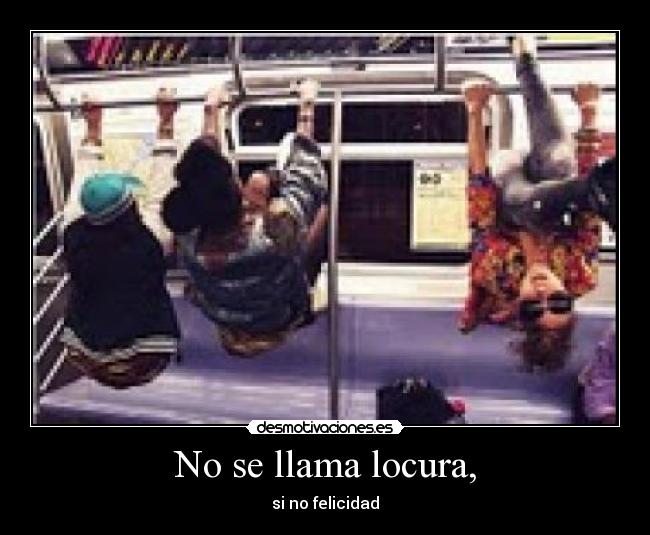 No se llama locura, - si no felicidad