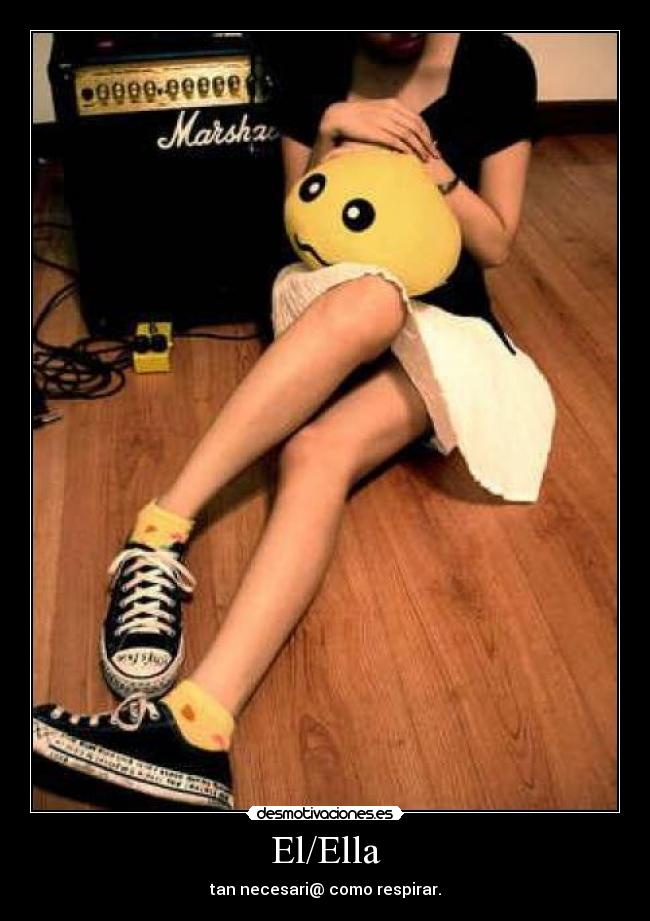 El/Ella - tan necesari@ como respirar.