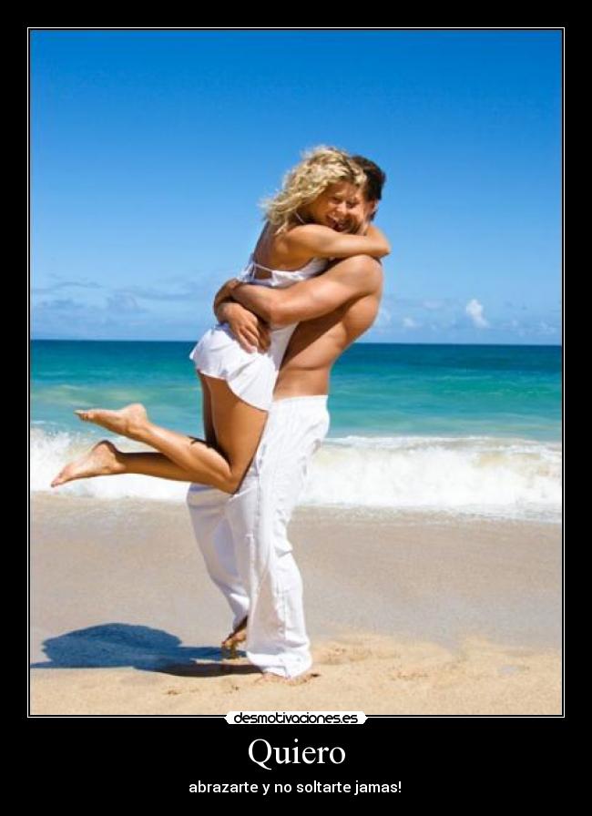 Quiero - abrazarte y no soltarte jamas! 