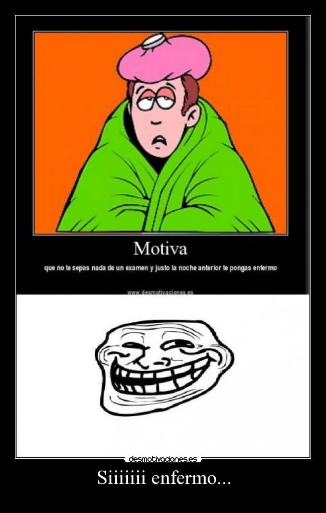 Siiiiiii enfermo... -