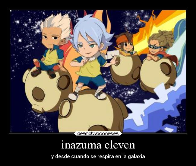 inazuma eleven - y desde cuando se respira en la galaxia