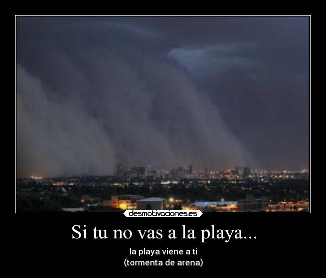 Si tu no vas a la playa... - la playa viene a ti
(tormenta de arena)