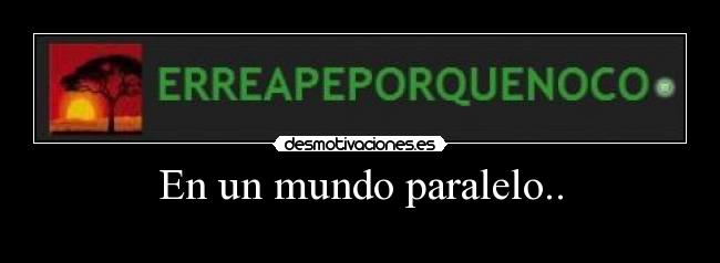 En un mundo paralelo.. - 