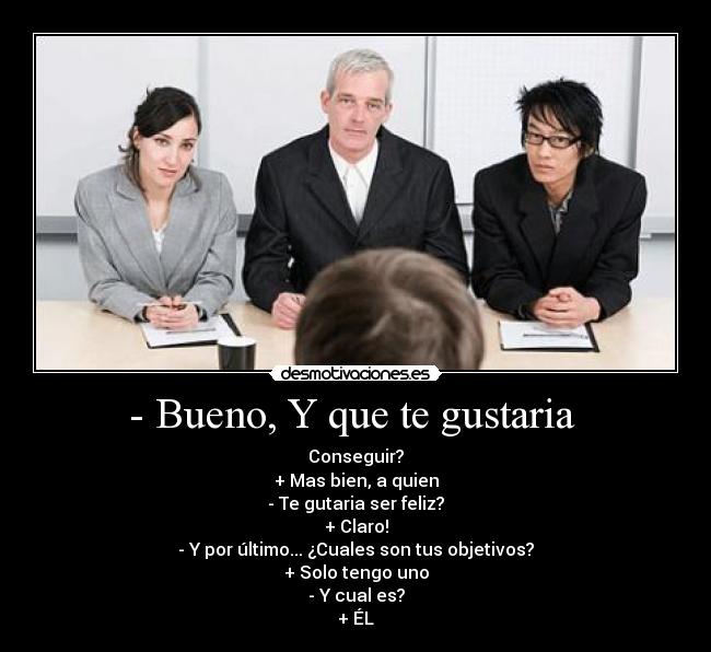 - Bueno, Y que te gustaria -