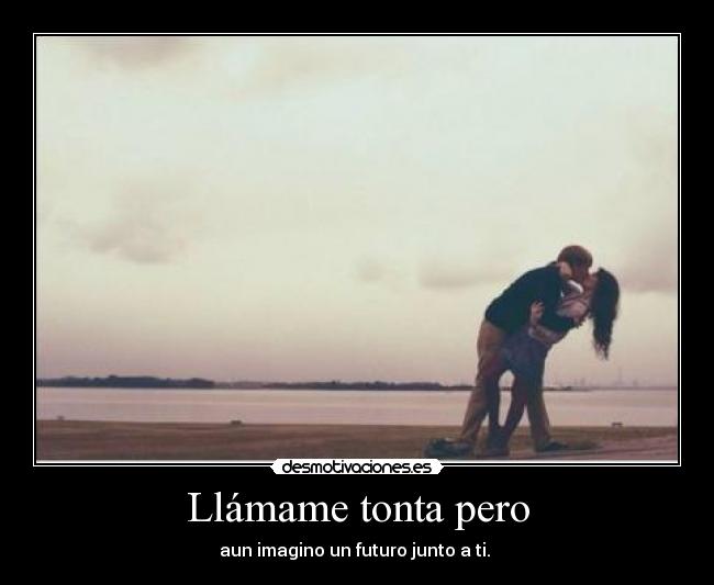 Llámame tonta pero -