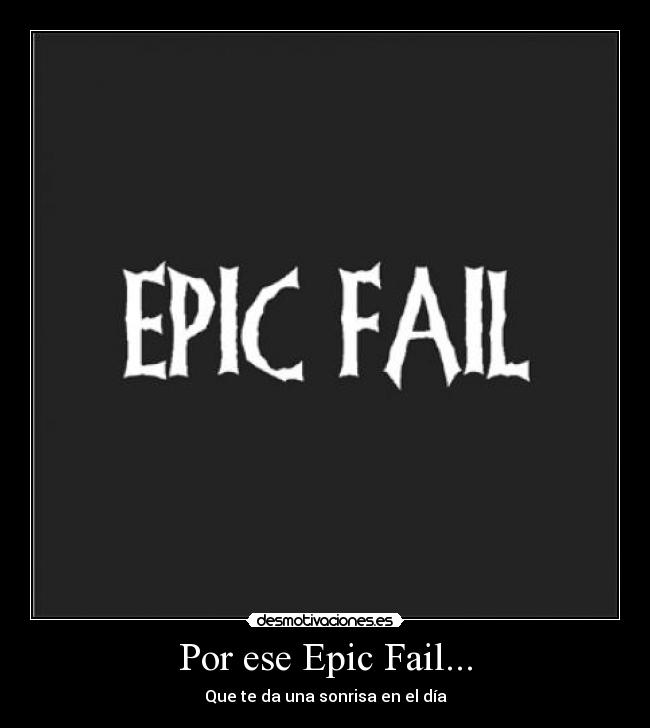 Por ese Epic Fail... - Que te da una sonrisa en el día