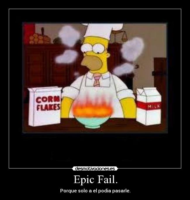 Epic Fail. - Porque solo a el podia pasarle.