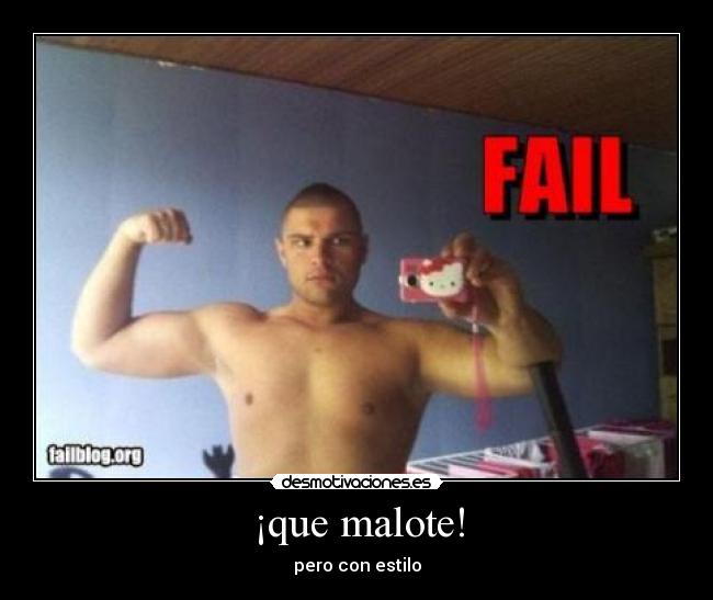 ¡que malote! -