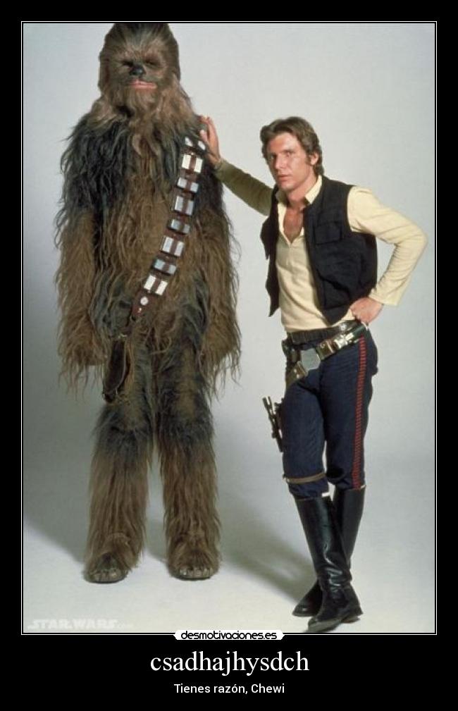 csadhajhysdch - Tienes razón, Chewi