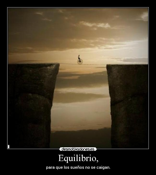 Equilibrio, - para que los sueños no se caigan.