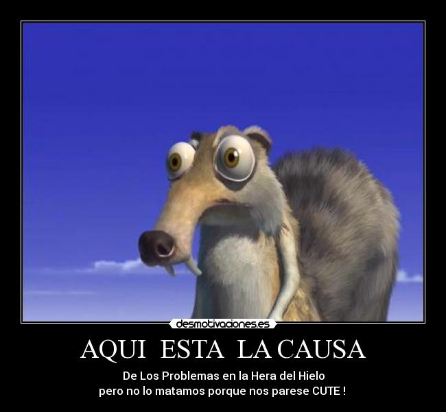 AQUI ESTA LA CAUSA - De Los Problemas en la Hera del Hielo
pero no lo matamos porque nos parese CUTE !