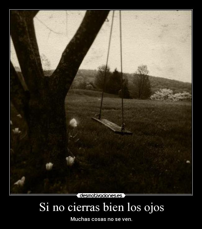 Si no cierras bien los ojos - Muchas cosas no se ven.