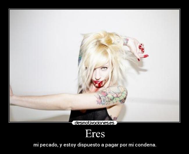 Eres - mi pecado, y estoy dispuesto a pagar por mi condena.