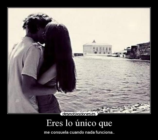 Eres lo único que - 