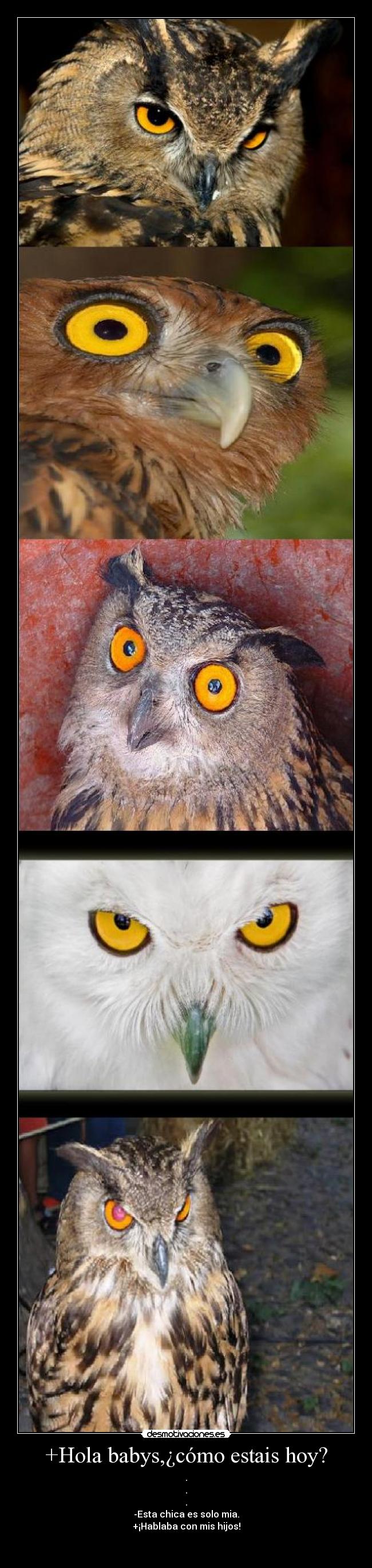 +Hola babys,¿cómo estais hoy? - .
.
.
-Esta chica es solo mia.
+¡Hablaba con mis hijos!