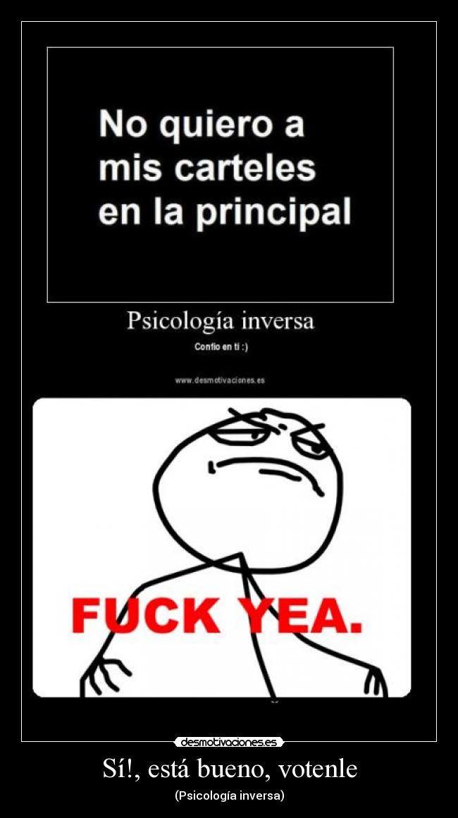 Sí!, está bueno, votenle - (Psicología inversa)