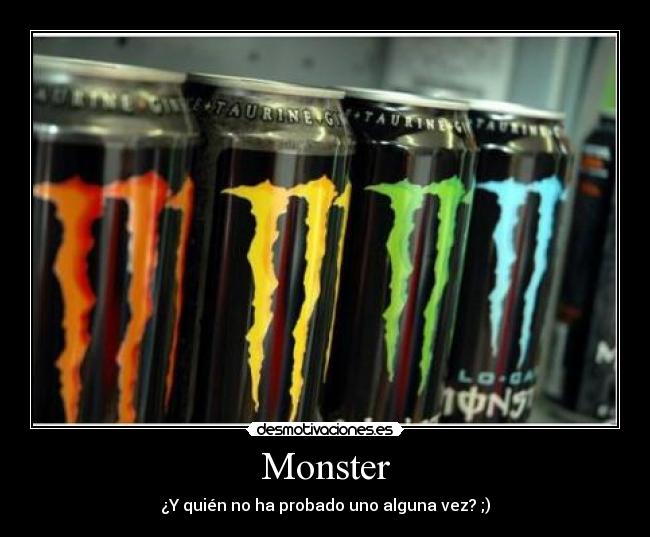Monster - ¿Y quién no ha probado uno alguna vez? ;)