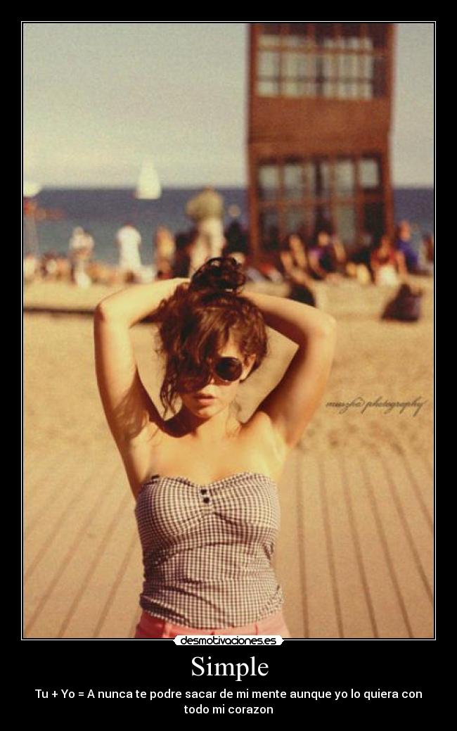 Simple - Tu + Yo = A nunca te podre sacar de mi mente aunque yo lo quiera con
todo mi corazon