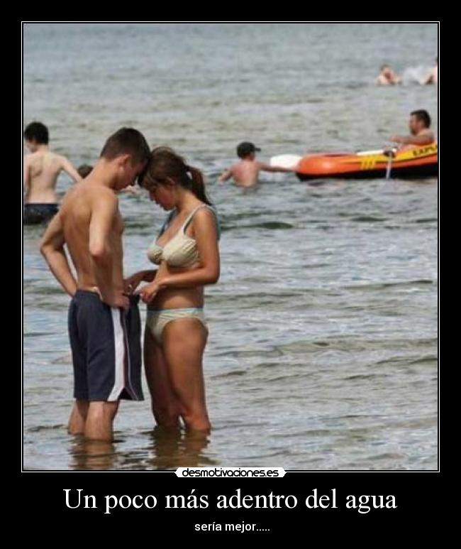 Un poco más adentro del agua - sería mejor.....