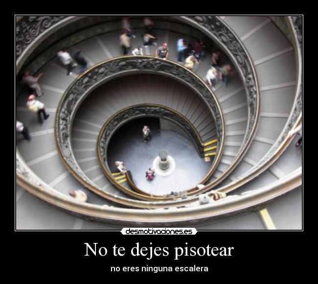 No te dejes pisotear - no eres ninguna escalera