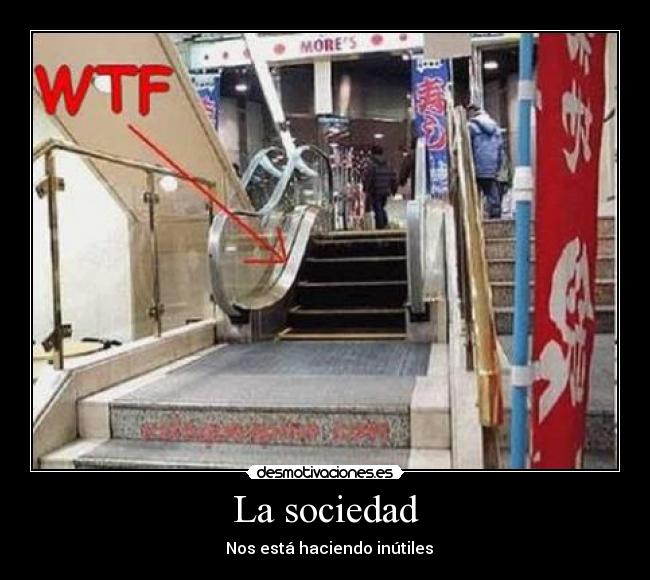 La sociedad - Nos está haciendo inútiles