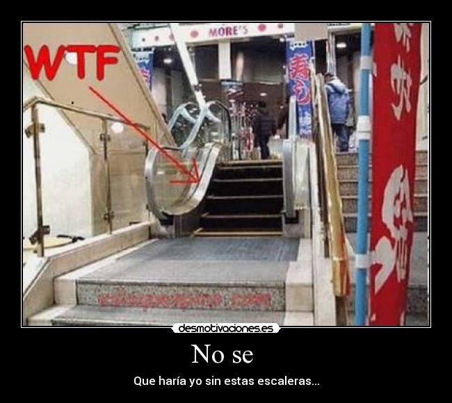 No se - Que haría yo sin estas escaleras...